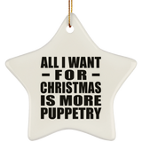 All I Want For Christmas Is More Puppetry - Star Ornament