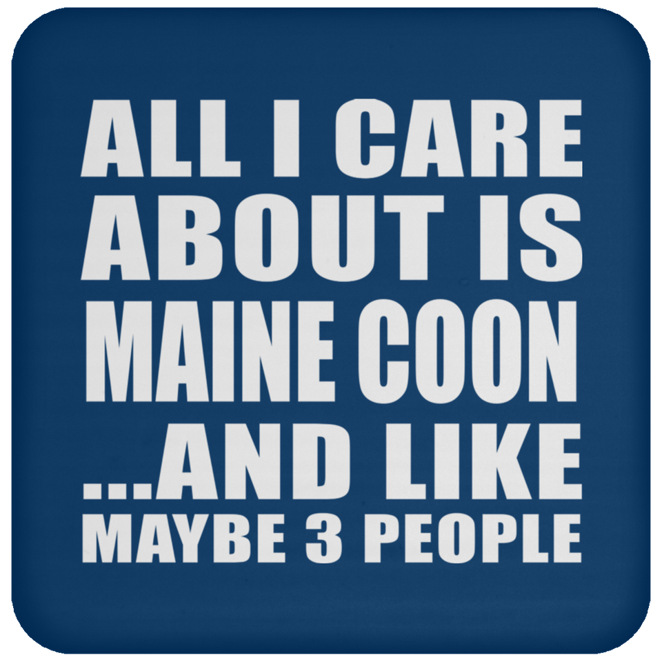 All I Care About Is Maine Coon - Drink Coaster