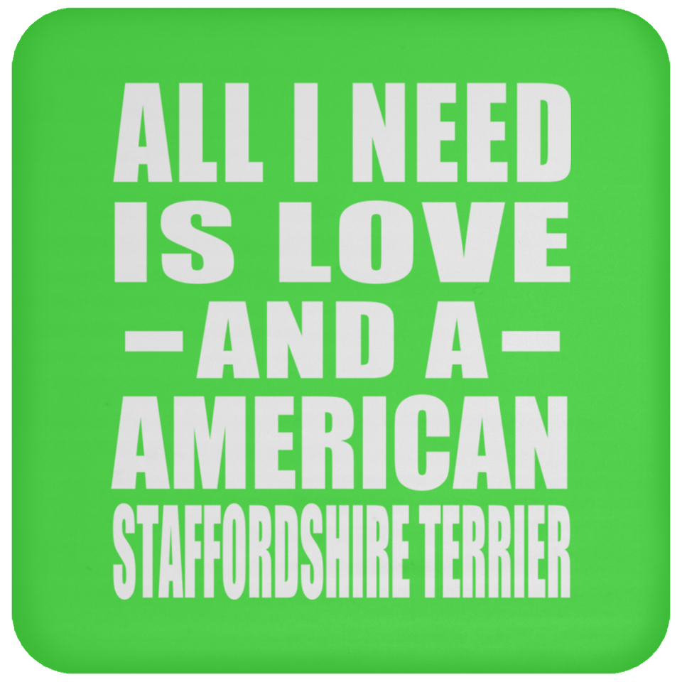 All I Need Is Love And A American Staffordshire Terrier - Drink Coaster