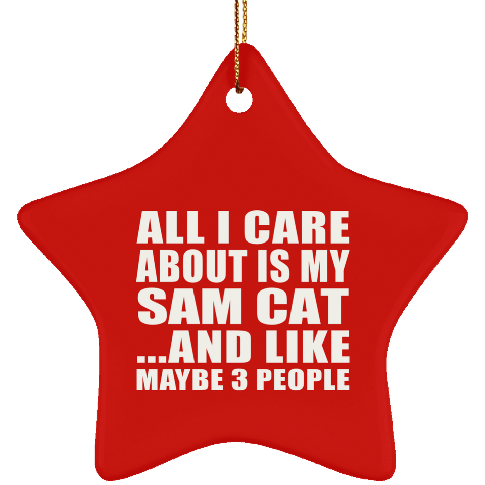 All I Care About Is My Sam Cat - Star Ornament