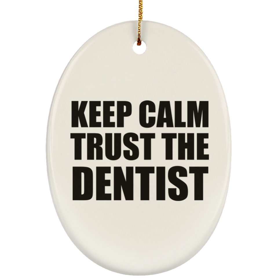 Keep Calm and Trust The Dentist - Oval Ornament
