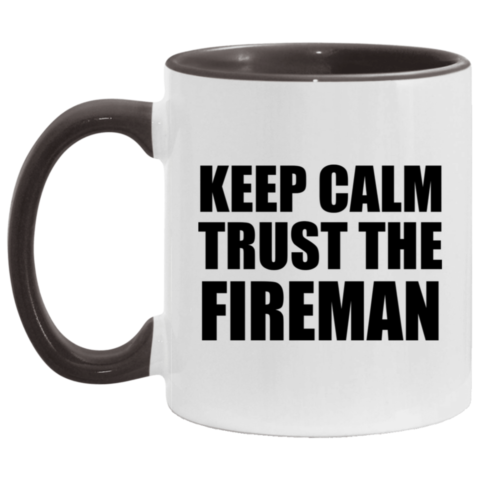 Keep Calm and Trust The Fireman - 11oz Accent Mug Black