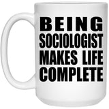 Being Sociologist Makes Life Complete - 15oz Coffee Mug