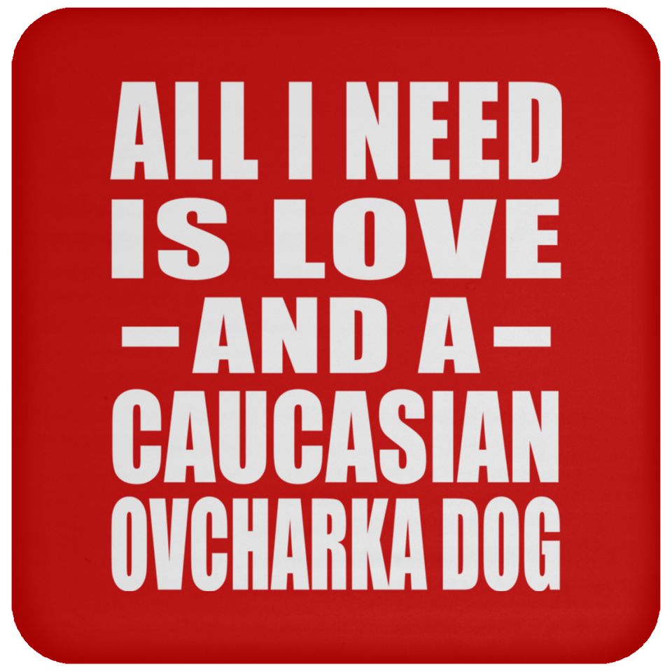 All I Need Is Love And A Caucasian Ovcharka Dog - Drink Coaster
