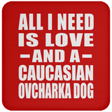 All I Need Is Love And A Caucasian Ovcharka Dog - Drink Coaster