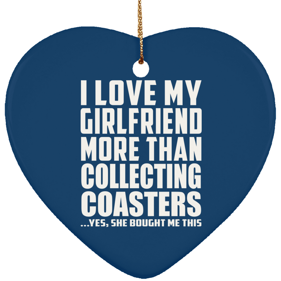 I Love My Girlfriend More Than Collecting Coasters - Heart Ornament