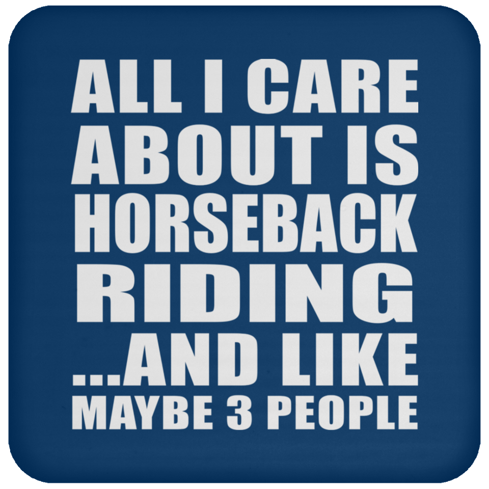 All I Care About Is Horseback Riding - Drink Coaster