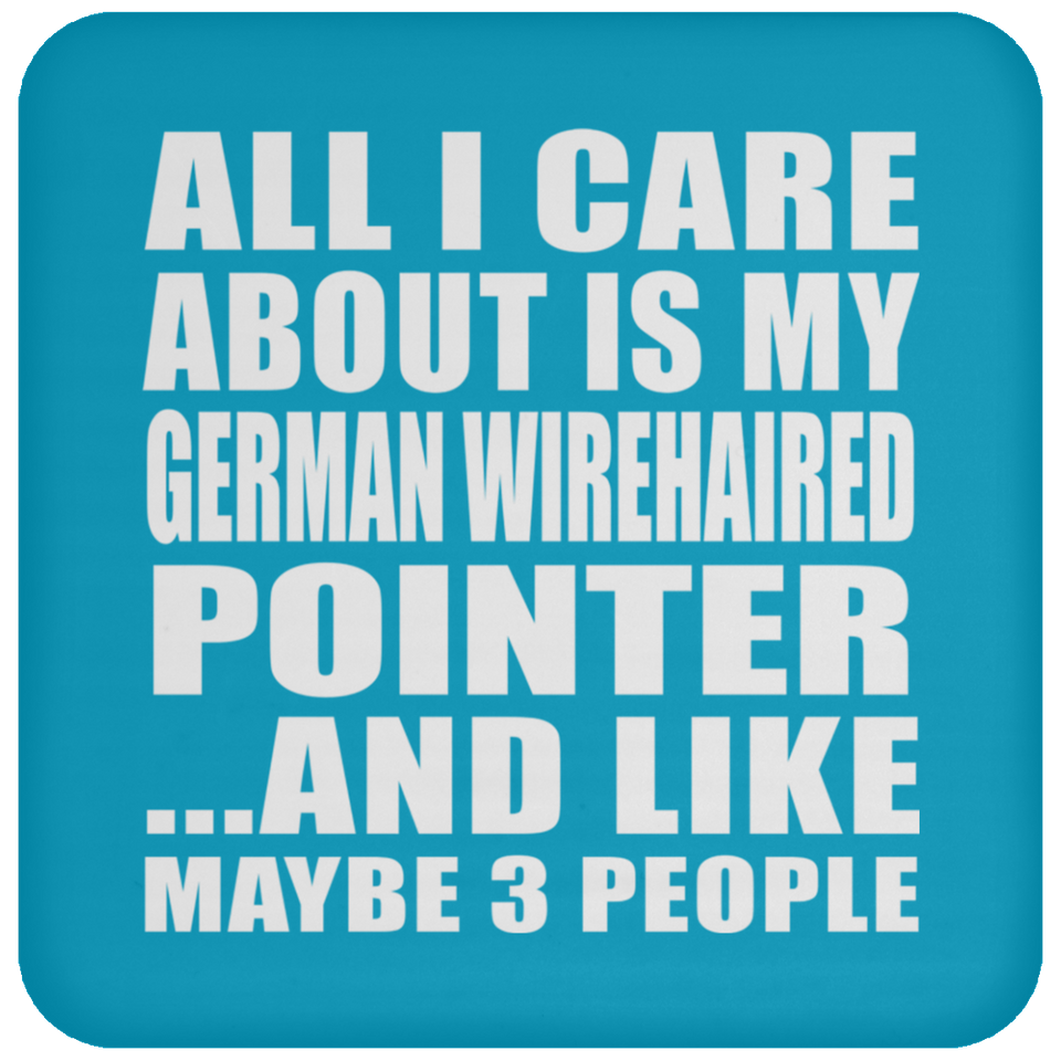 All I Care About Is My German Wirehaired Pointer - Drink Coaster