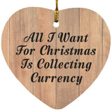 All I Want For Christmas Is Collecting Currency - Heart Ornament C