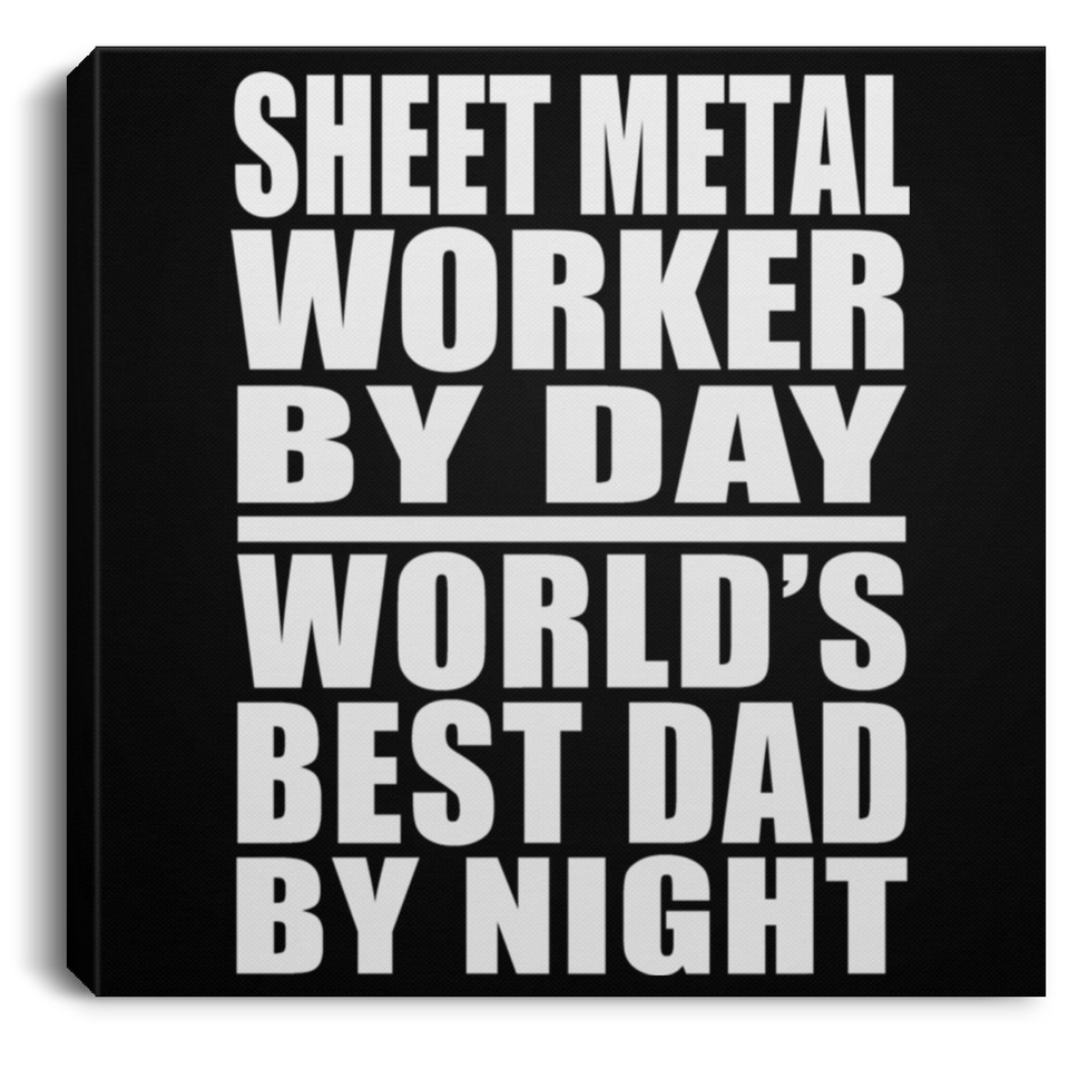 Sheet Metal Worker By Day World's Best Dad By Night - Canvas Square