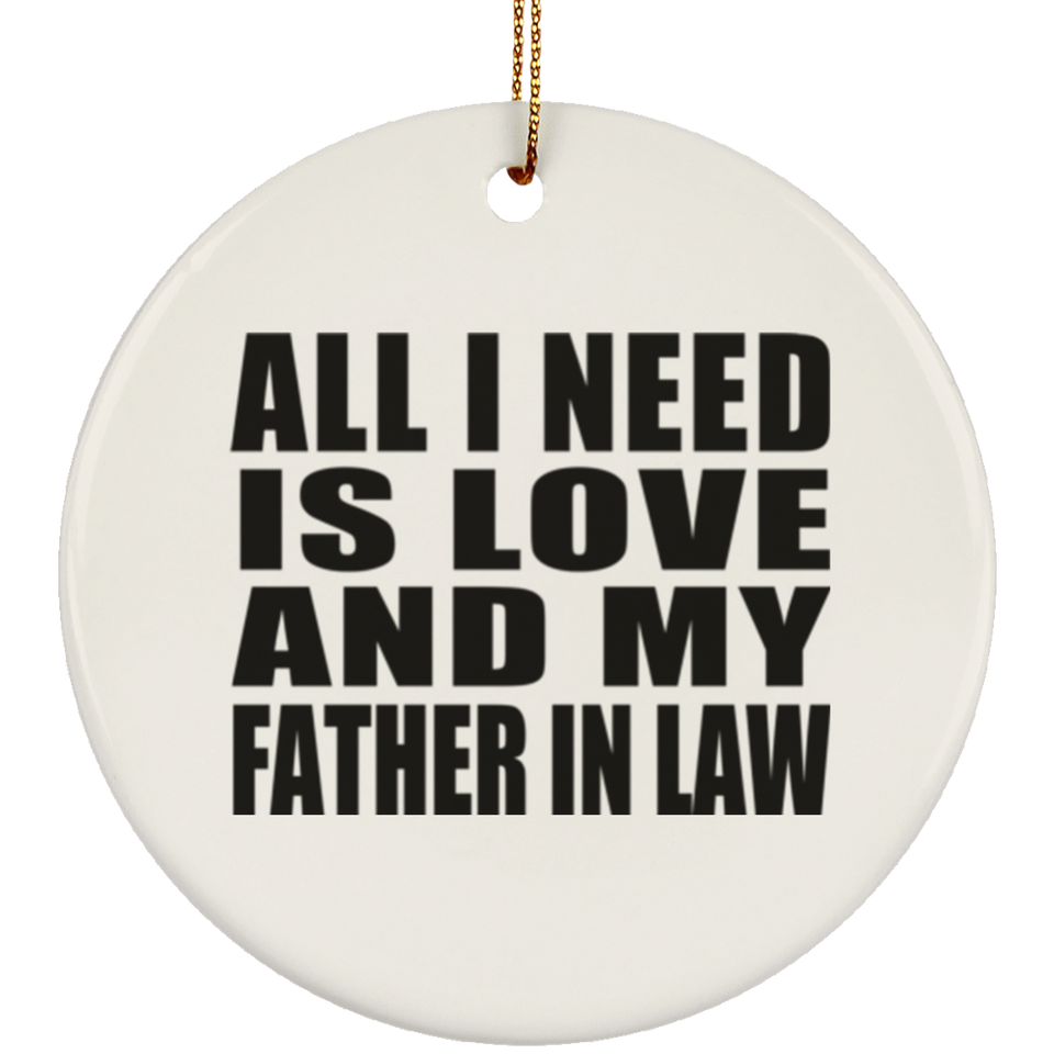 All I Need Is Love And My Father In Law - Circle Ornament
