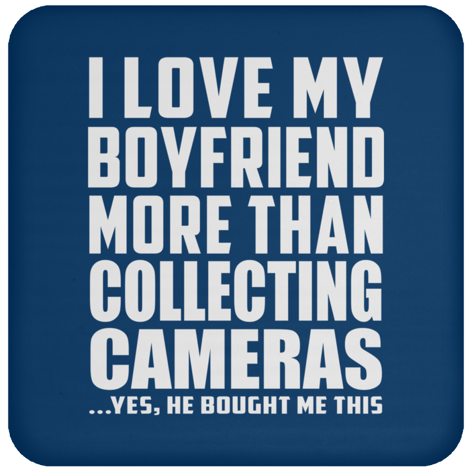 I Love My Boyfriend More Than Collecting Cameras - Drink Coaster