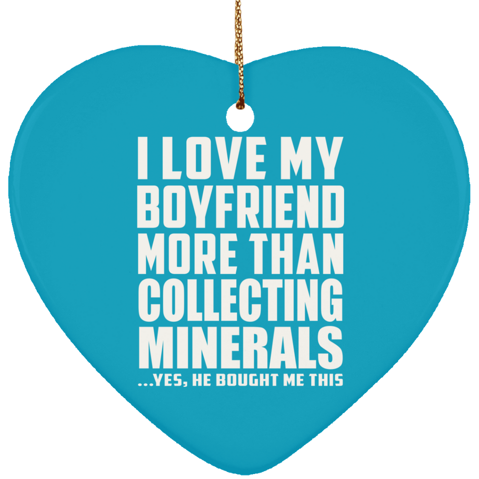 I Love My Boyfriend More Than Collecting Minerals - Heart Ornament