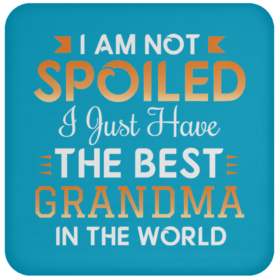 I Am Not Spoiled I Just Have The Best Grandma In The World - Drink Coaster