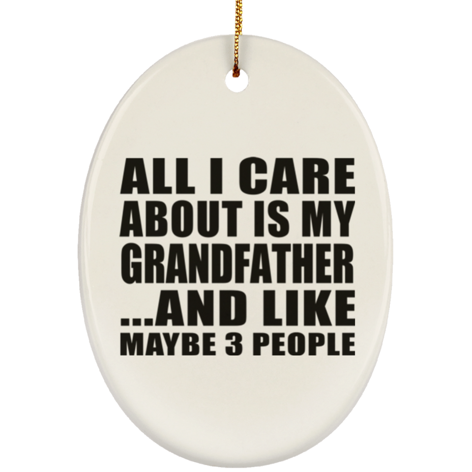 All I Care About Is My Grandfather - Oval Ornament