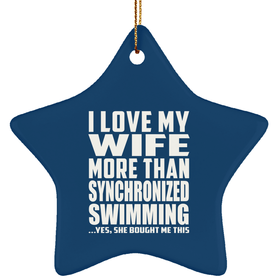 I Love My Wife More Than Synchronized Swimming - Star Ornament