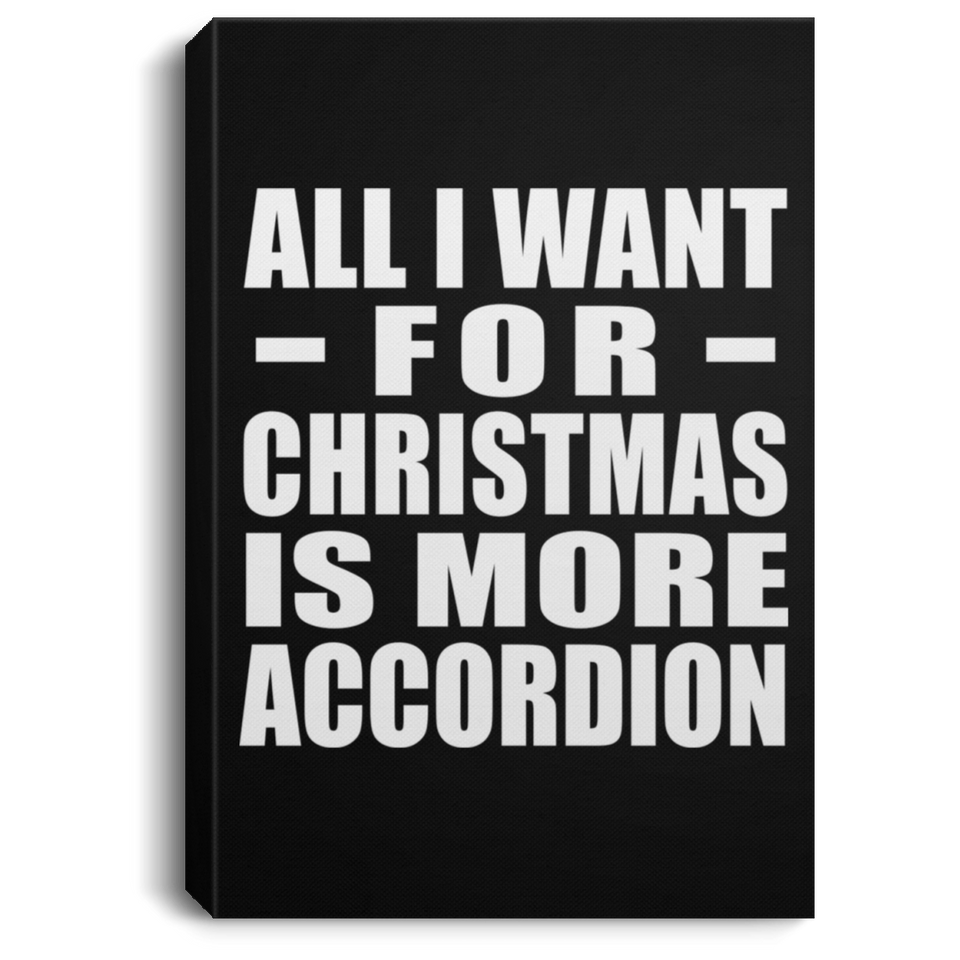 All I Want For Christmas Is More Accordion - Canvas Portrait