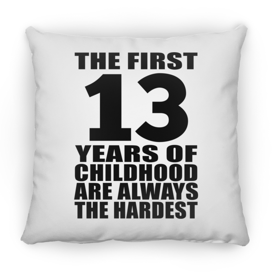 13th Birthday First 13 Years of Childhood Are The Hardest - Throw Pillow