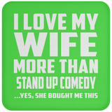 I Love My Wife More Than Stand Up Comedy - Drink Coaster