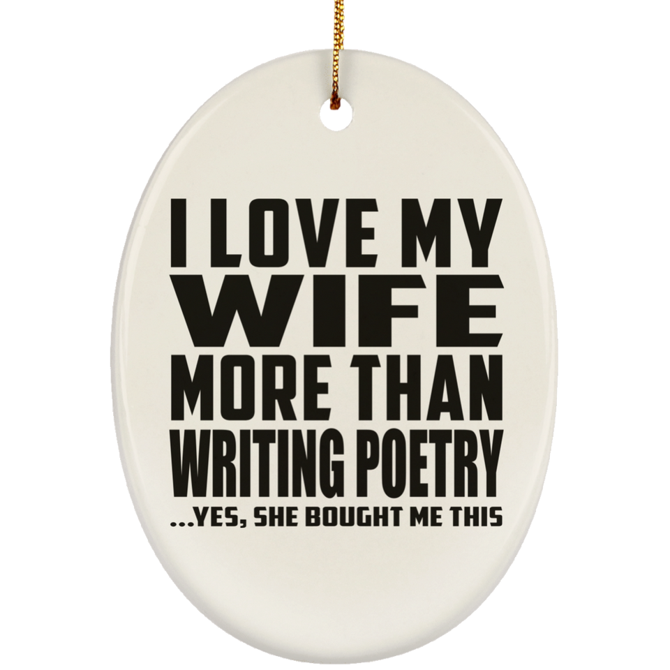 I Love My Wife More Than Writing Poetry - Oval Ornament