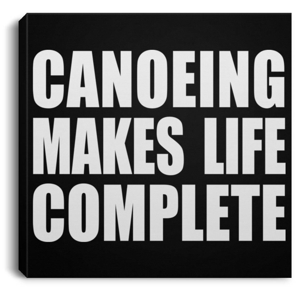 Canoeing Makes Life Complete - Canvas Square