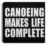 Canoeing Makes Life Complete - Canvas Square