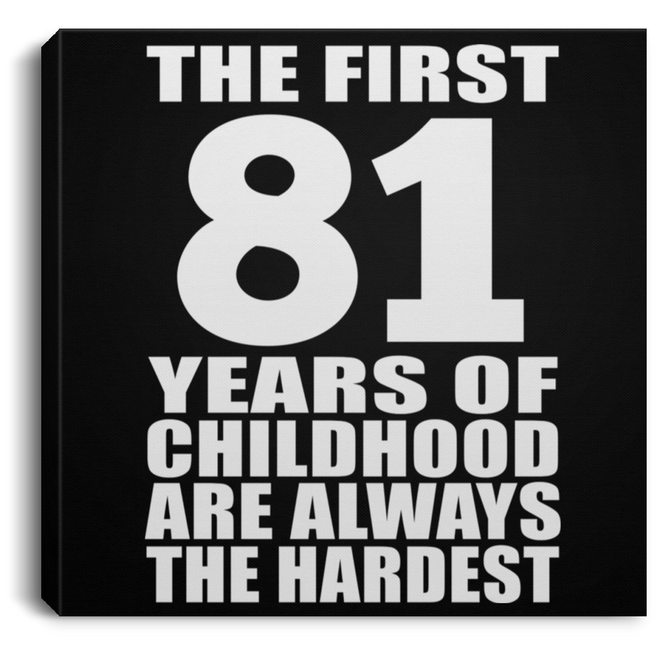81st Birthday First 81 Years of Childhood Are The Hardest - Canvas Square