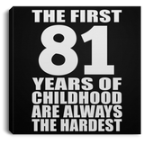 81st Birthday First 81 Years of Childhood Are The Hardest - Canvas Square