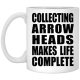 Collecting Arrow Heads Makes Life Complete - 11oz Coffee Mug