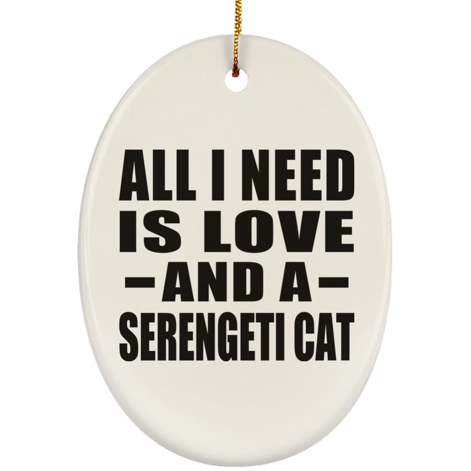 All I Need Is Love And A Serengeti Cat - Oval Ornament