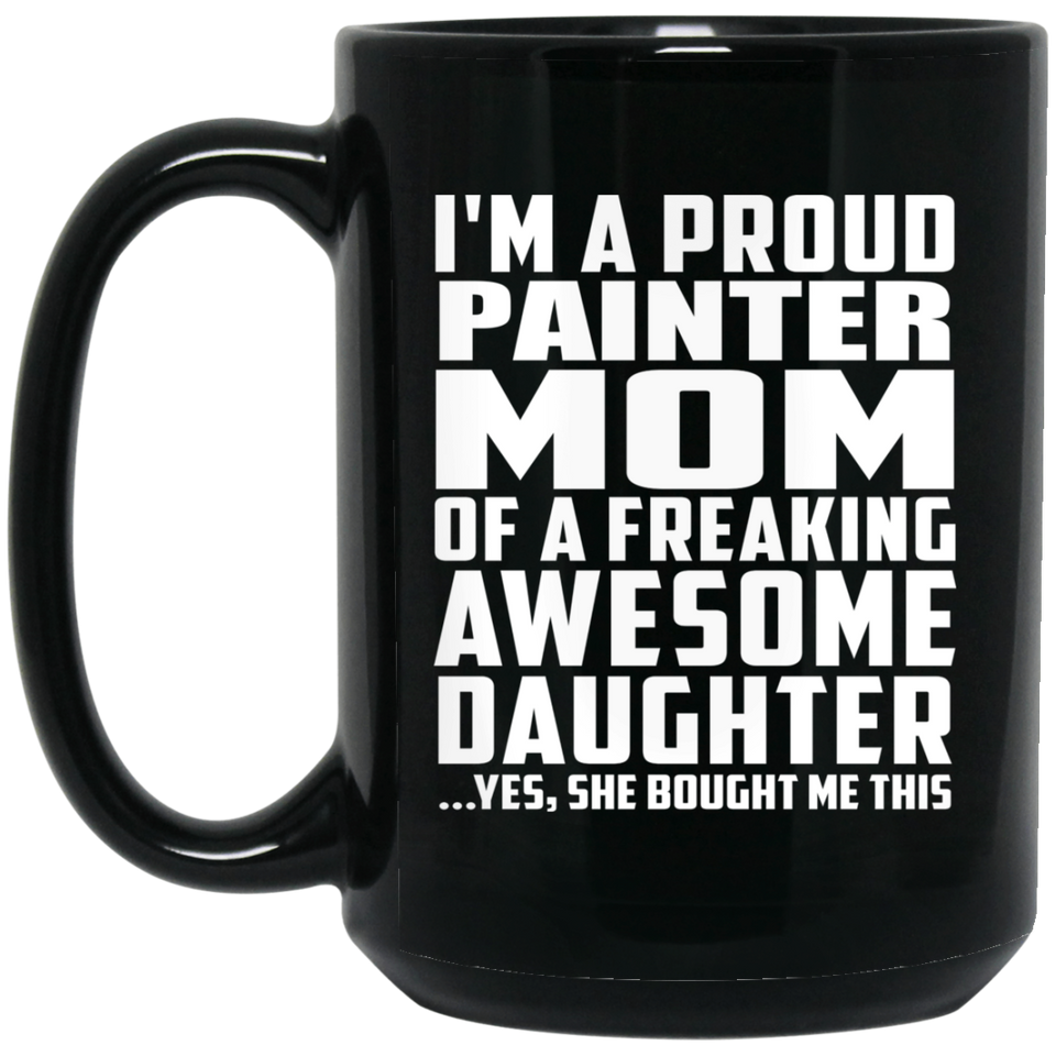 Proud Painter Mom Of Awesome Daughter - 15 Oz Coffee Mug Black