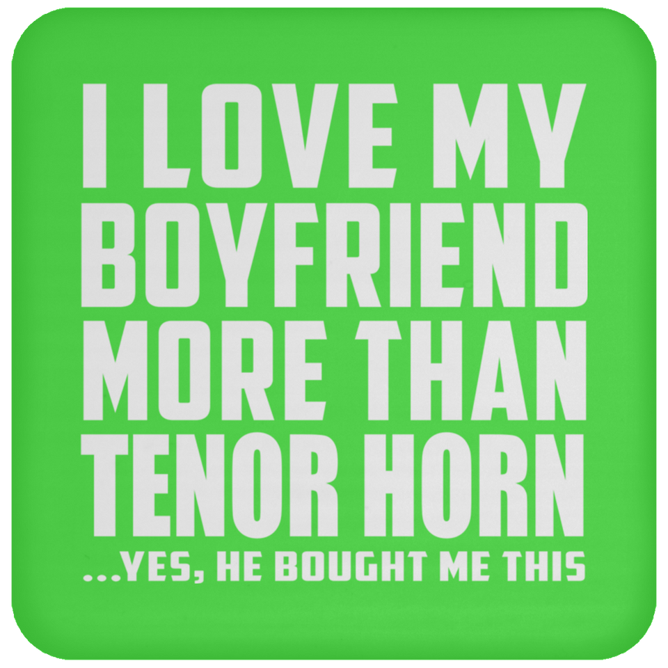 I Love My Boyfriend More Than Tenor Horn - Drink Coaster