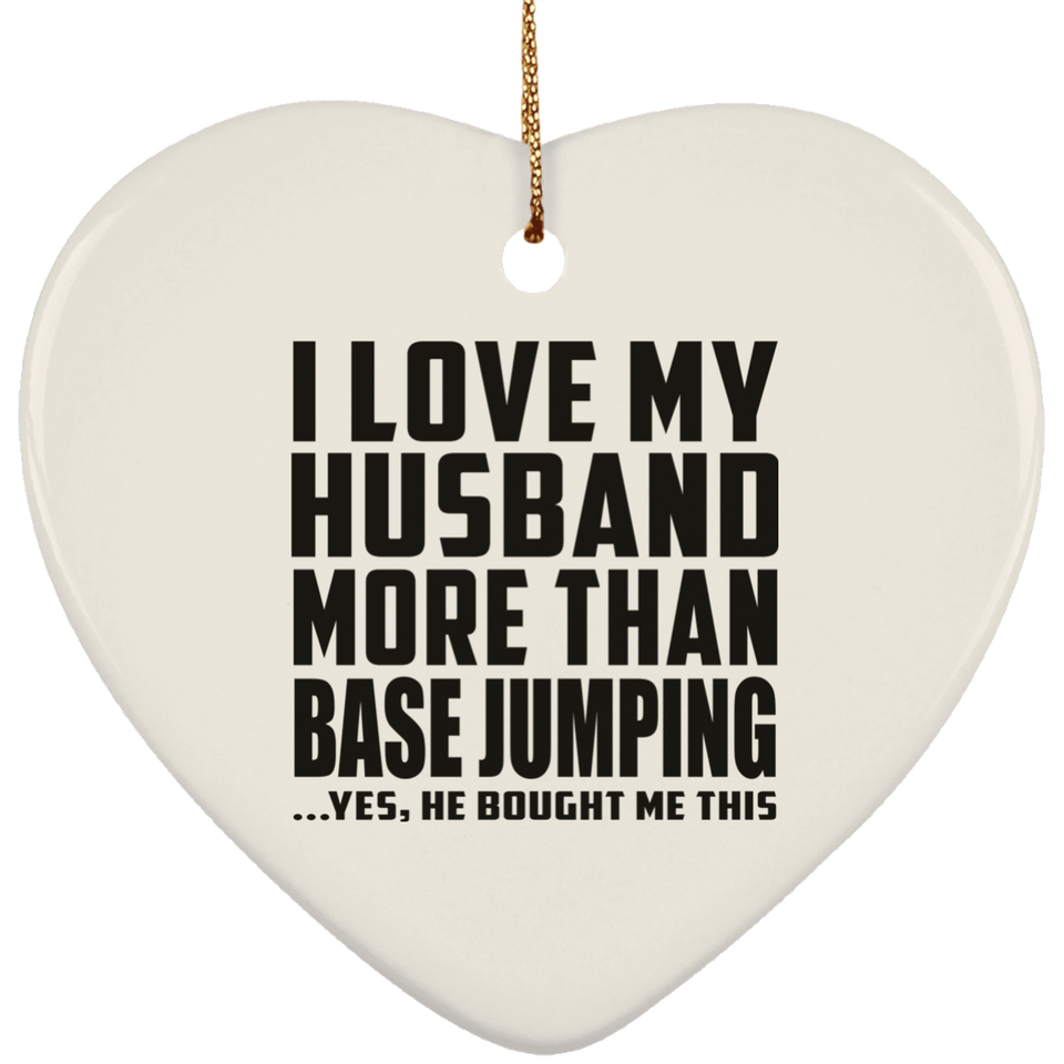I Love My Husband More Than BASE Jumping - Heart Ornament