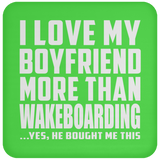 I Love My Boyfriend More Than Wakeboarding - Drink Coaster