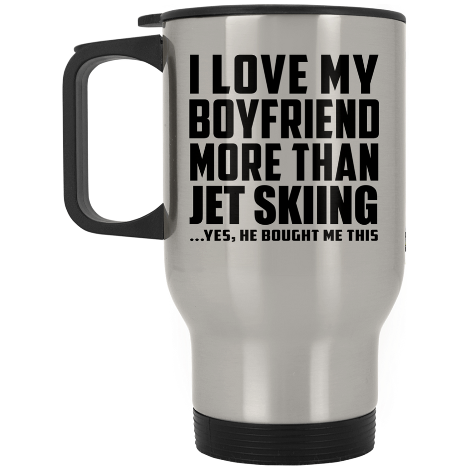 I Love My Boyfriend More Than Jet Skiing - Silver Travel Mug