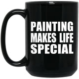 Painting Makes Life Special - 15oz Coffee Mug Black