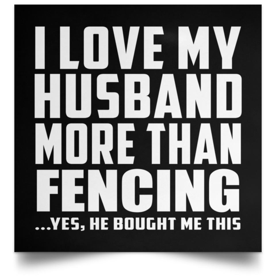 I Love My Husband More Than Fencing - Poster Square