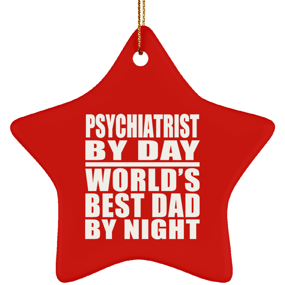Psychiatrist By Day World's Best Dad By Night - Star Ornament