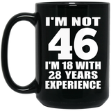46th Birthday I'm Not 46 I'm 18 With 28 Years Experience - 15oz Coffee Mug Black