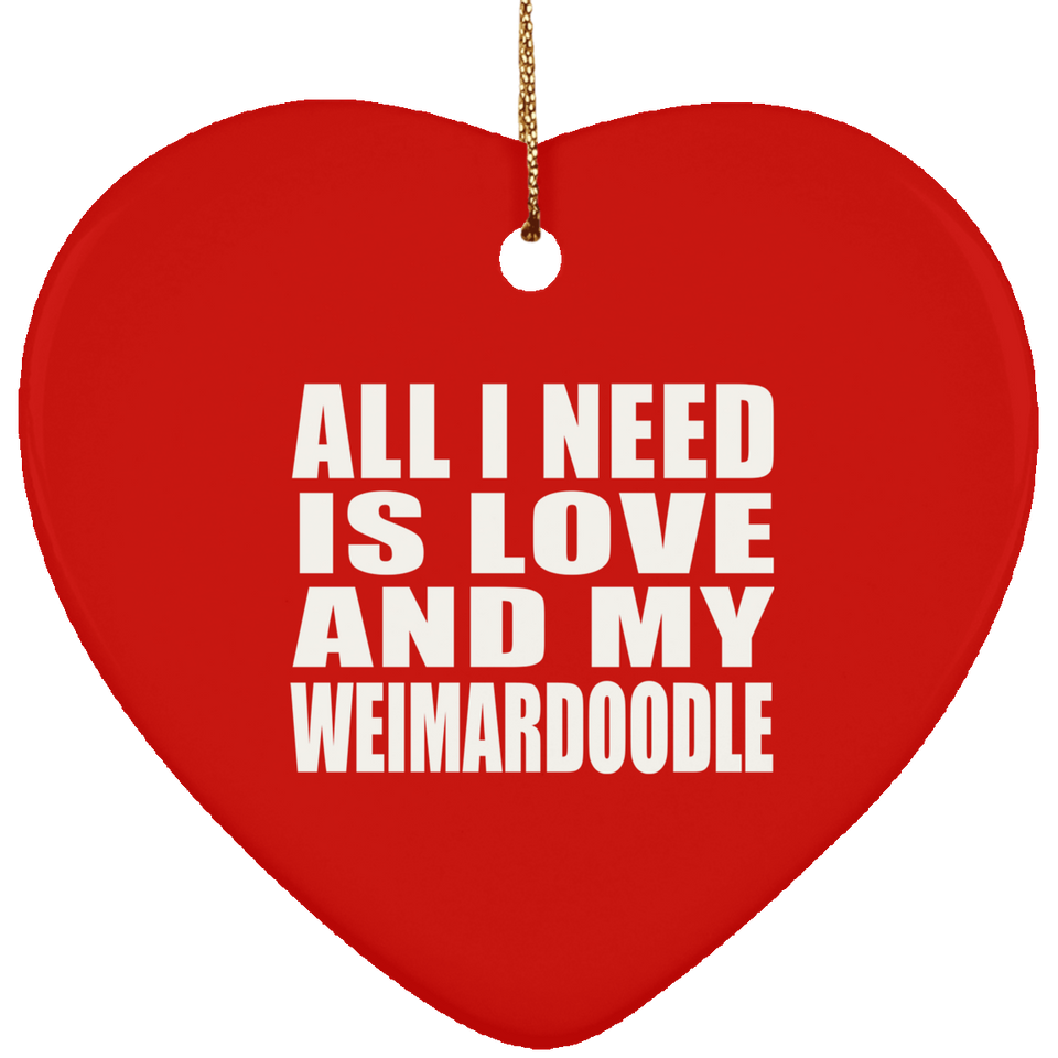 All I Need Is Love And My Weimardoodle - Heart Ornament