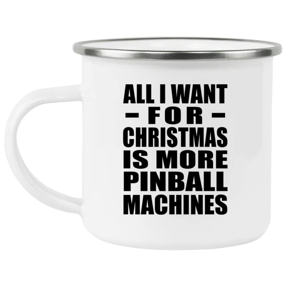 All I Want For Christmas Is More Pinball Machines - 12oz Camping Mug