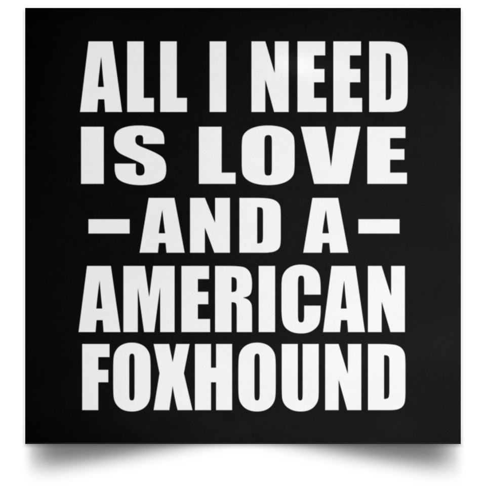 All I Need Is Love And A American Foxhound - Poster Square