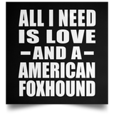 All I Need Is Love And A American Foxhound - Poster Square