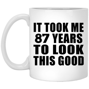 87th Birthday Took Me 87 Years To Look This Good - 11 Oz Coffee Mug