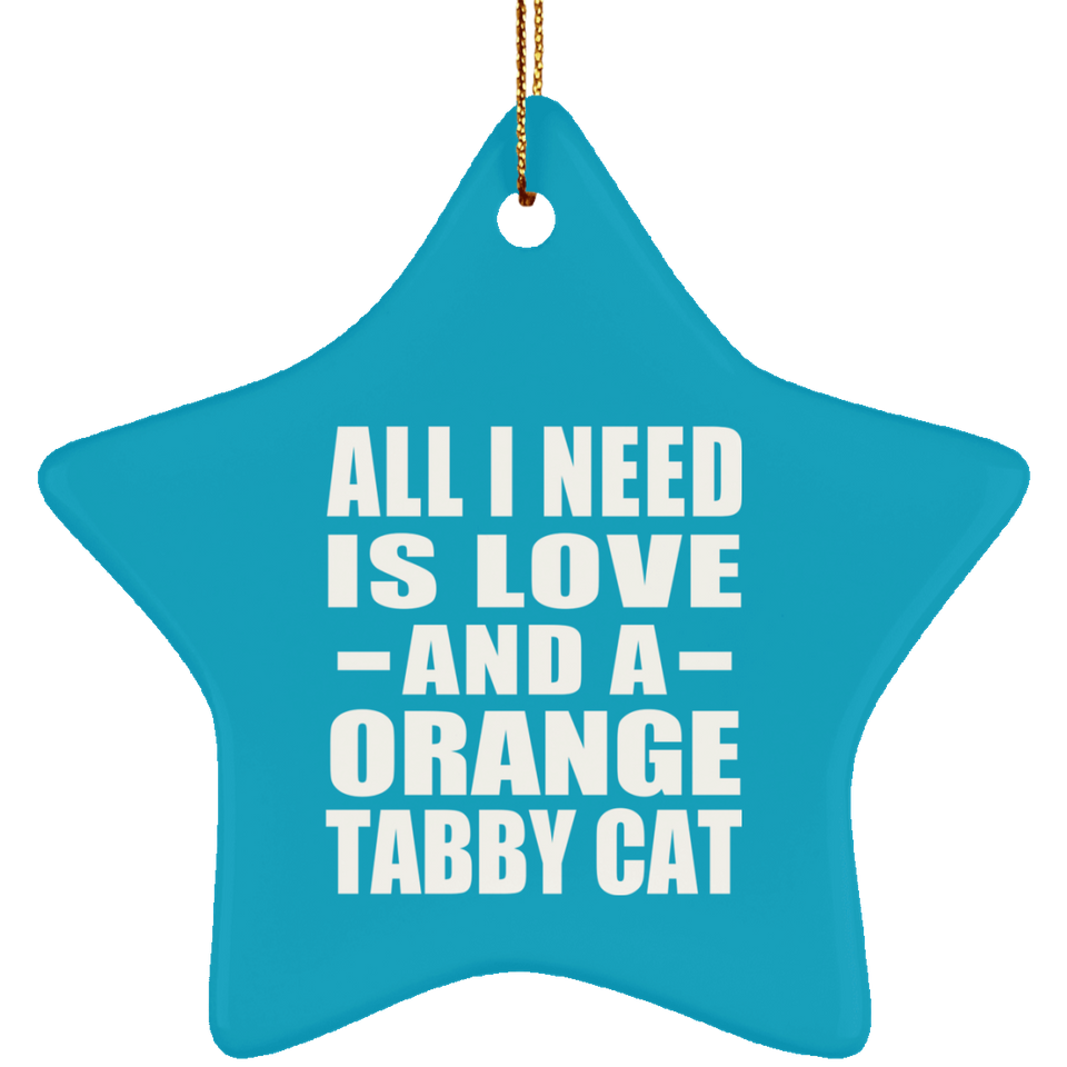 All I Need Is Love And A Orange Tabby Cat - Star Ornament