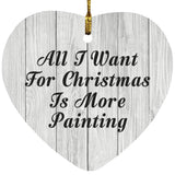 All I Want For Christmas Is More Painting - Heart Ornament F