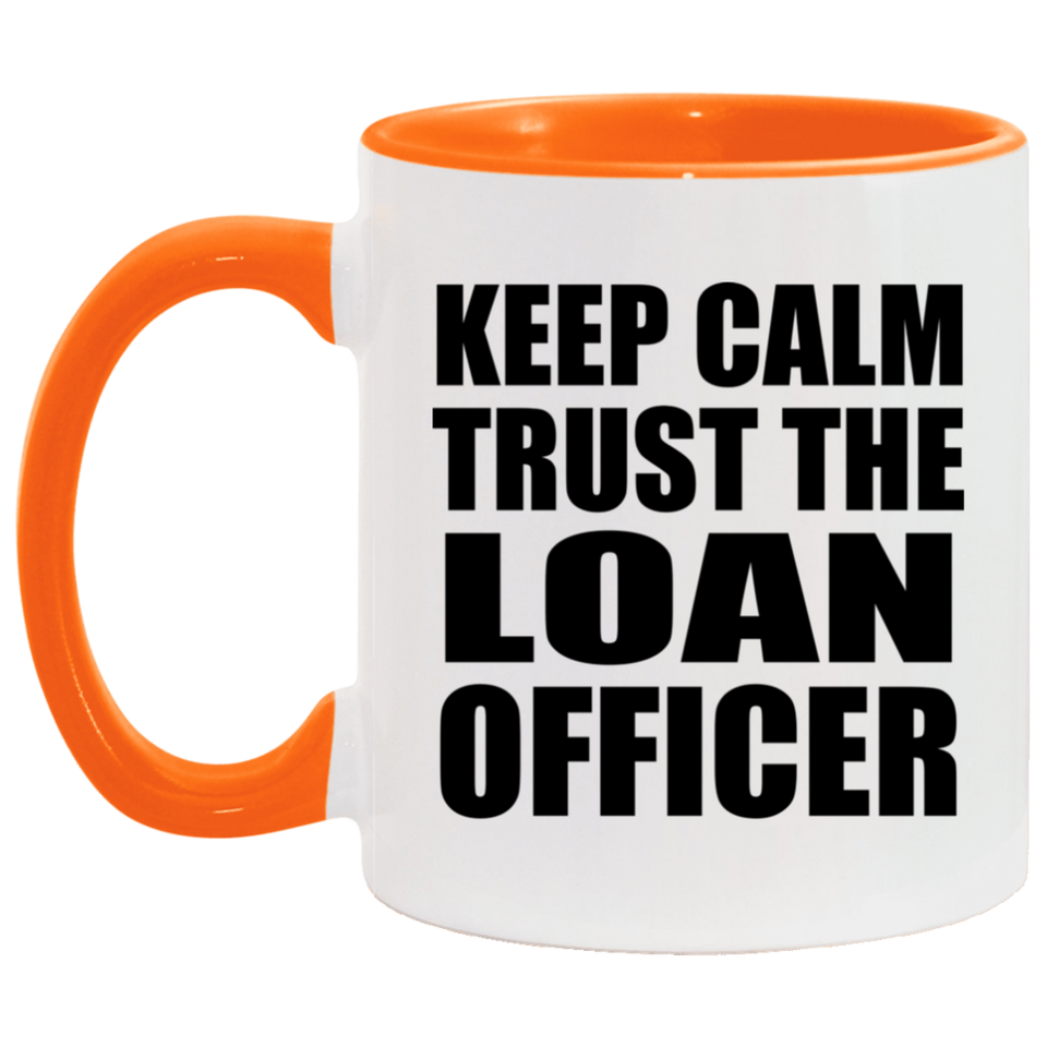 Keep Calm and Trust The Loan Officer - 11oz Accent Mug Orange
