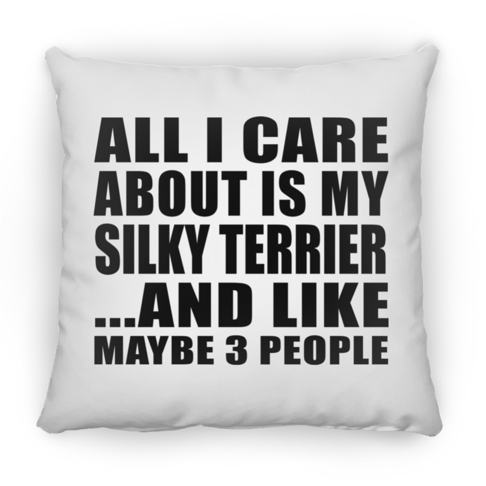 All I Care About Is My Silky Terrier - Throw Pillow