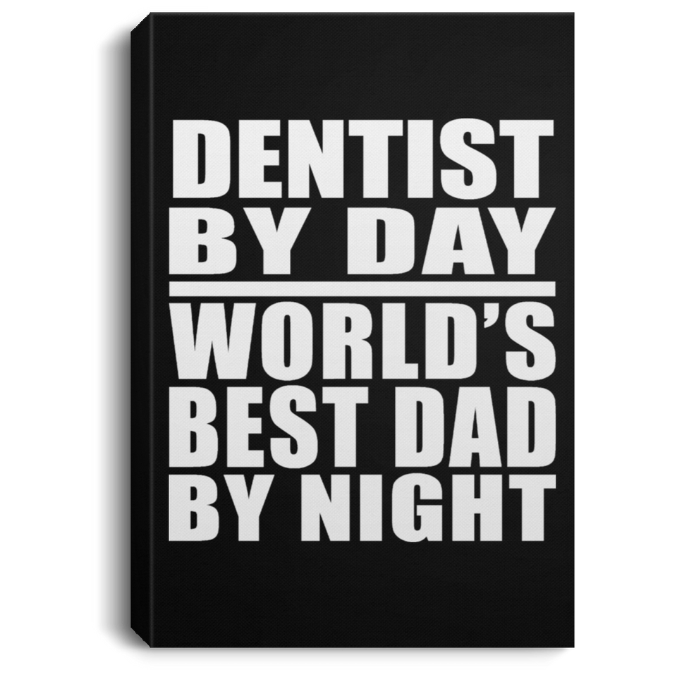 Dentist By Day World's Best Dad By Night - Canvas Portrait