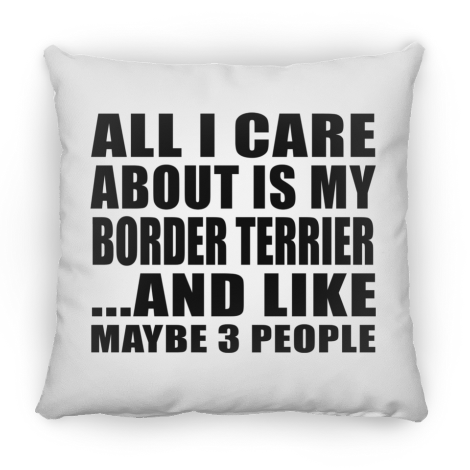 All I Care About Is My Border Terrier - Throw Pillow